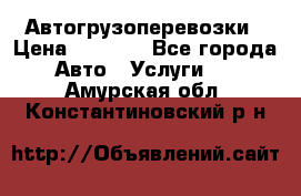 Автогрузоперевозки › Цена ­ 1 000 - Все города Авто » Услуги   . Амурская обл.,Константиновский р-н